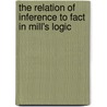 The Relation Of Inference To Fact In Mill's Logic door John Forsyth Crawford