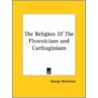 The Religion Of The Phoenicians And Carthaginians door Ma George Rawlinson