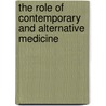 The Role Of Contemporary And Alternative Medicine door Daniel Callahan