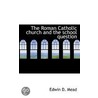 The Roman Catholic Church And The School Question door Mead