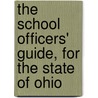 The School Officers' Guide, For The State Of Ohio door Ohio Ohio