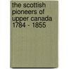 The Scottish Pioneers Of Upper Canada 1784 - 1855 door Lucille H. Campey