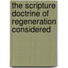 The Scripture Doctrine Of Regeneration Considered door Charles Backus