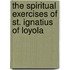 The Spiritual Exercises Of St. Ignatius Of Loyola