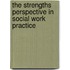 The Strengths Perspective In Social Work Practice