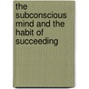 The Subconscious Mind And The Habit Of Succeeding by Gertrude A. Bradford