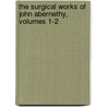 The Surgical Works Of John Abernethy, Volumes 1-2 door John Abernethy