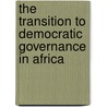 The Transition to Democratic Governance in Africa door Mbaku