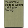 The Ultimate Guide to Weight Training for Fencing by Robert G. Price