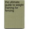 The Ultimate Guide to Weight Training for Fencing door Robert G. Price