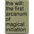 The Will: The First Arcanum Of Magical Initiation