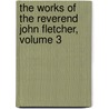 The Works Of The Reverend John Fletcher, Volume 3 door John Fletcher