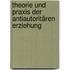 Theorie und Praxis der antiautoritären Erziehung