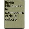 Thorie Biblique de La Cosmogonie Et de La Gologie by Pierre Jean Corneille Debreyne