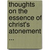 Thoughts on the Essence of Christ's Atonement ... by William Froggatt