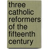 Three Catholic Reformers Of The Fifteenth Century by Allies Mary H. (Mary Helen)