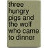 Three Hungry Pigs And The Wolf Who Came To Dinner