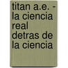 Titan A.E. - La Ciencia Real Detras de La Ciencia by Q.L. Pearce