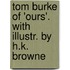 Tom Burke Of 'Ours'. With Illustr. By H.K. Browne