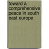 Toward A Comprehensive Peace In South East Europe door Center for Preventive Action