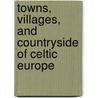 Towns, Villages, and Countryside of Celtic Europe by Oliver Buchsenschutz