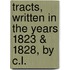 Tracts, Written in the Years 1823 & 1828, by C.L.