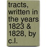 Tracts, Written in the Years 1823 & 1828, by C.L. door Chandos Leigh