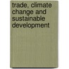 Trade, Climate Change And Sustainable Development by Unknown