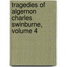 Tragedies of Algernon Charles Swinburne, Volume 4 by Algernon Charles Swinburne