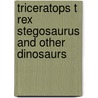 Triceratops T Rex Stegosaurus And Other Dinosaurs door Sarah Creese