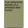 True Adventure Stories of a Whitetail Deer Hunter door Jeffrey Foytek Sr.