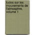 Tudes Sur Les Mouvements de L'Atmosphre, Volume 1