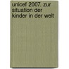 Unicef 2007. Zur Situation Der Kinder In Der Welt door Ann M. Veneman