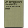 Um Complot Dans Une Roulotte; Drame En Deux Actes by Godefroid Velche