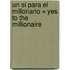 Un Si Para el Millonario = Yes to the Millionaire