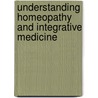 Understanding Homeopathy And Integrative Medicine door Jose Miguel Mullen