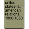 United States-Latin American Relations, 1800-1850 by Unknown