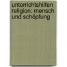 Unterrichtshilfen Religion: Mensch und Schöpfung by Susanne Rave