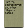 Unto The Desired Haven, And Other Religious Poems by Anson Davies Fitz Randolph