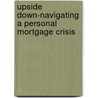 Upside Down-Navigating a Personal Mortgage Crisis by Bob Wartinger