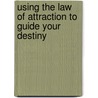 Using the Law of Attraction to Guide Your Destiny door Christine Sherborne