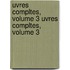 Uvres Compltes, Volume 3 Uvres Compltes, Volume 3