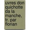 Uvres Don Quichotte Da La Manche, Tr. Par Florian door Jean Pierre Claris De Florian
