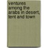 Ventures Among the Arabs in Desert, Tent and Town