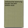 Verbraucher-Warnung: Kaufen Sie kein Elektro-Auto door Antonio Elster