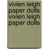 Vivien Leigh Paper Dolls Vivien Leigh Paper Dolls