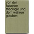 Von Der Falschen Theologie Und Dem Wahren Glauben