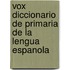 Vox Diccionario de Primaria de La Lengua Espanola