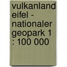 Vulkanland Eifel - Nationaler Geopark 1 : 100 000 door Onbekend