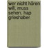 Wer Nicht Hören Will, Muss Sehen. Hap Grieshaber